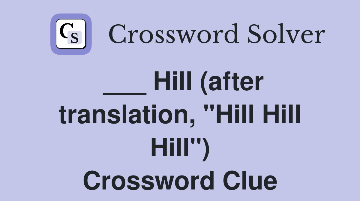 ___ Hill (after translation, "Hill Hill Hill") Crossword Clue