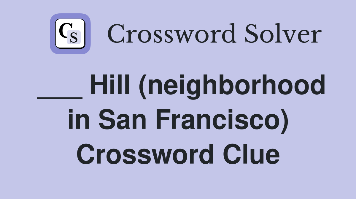 ___ Hill (neighborhood in San Francisco) Crossword Clue