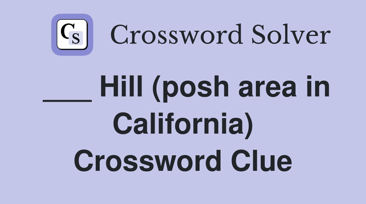 ___ Hill (posh area in California) Crossword Clue