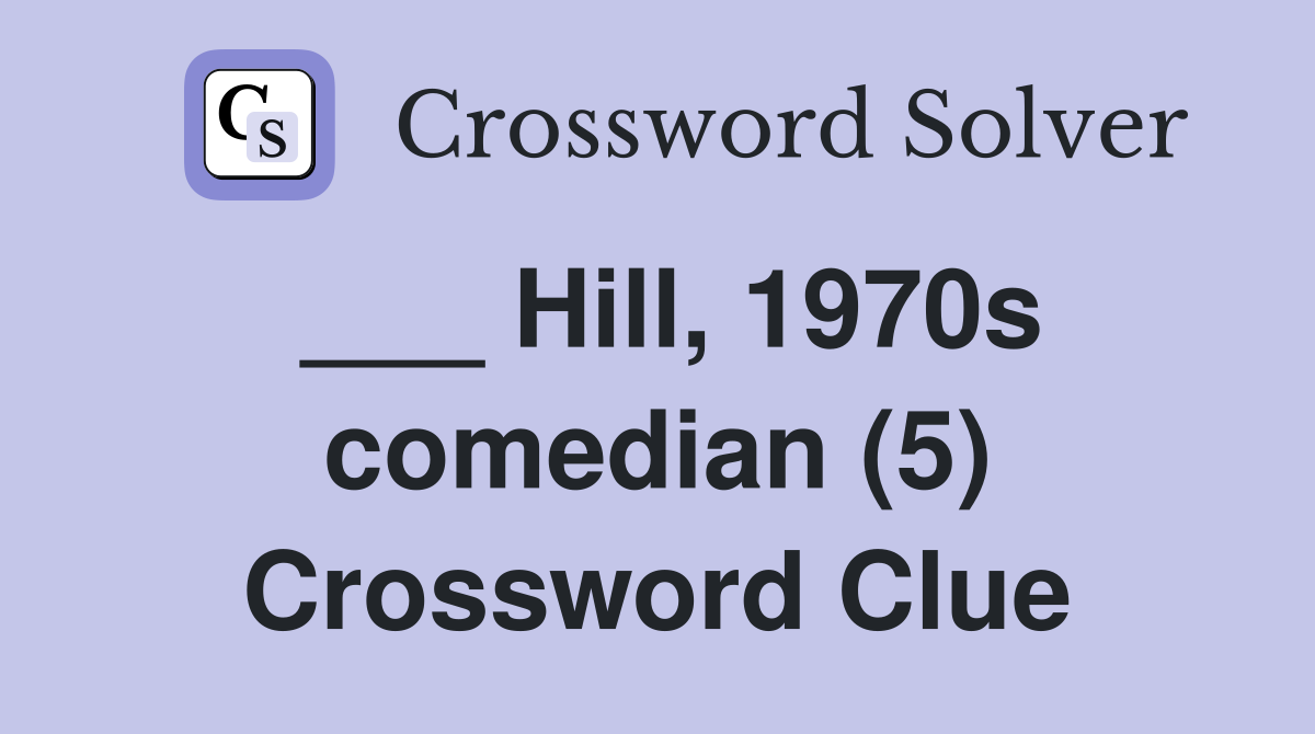 ___ Hill, 1970s comedian (5) Crossword Clue