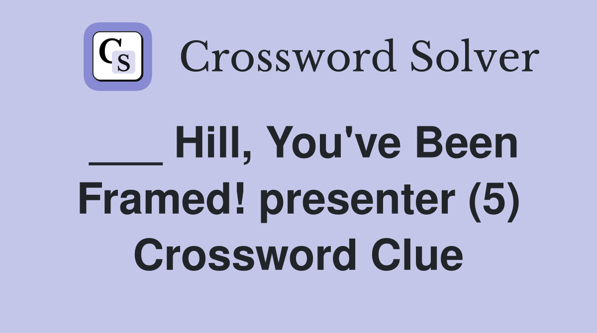 ___ Hill, You've Been Framed! presenter (5) Crossword Clue