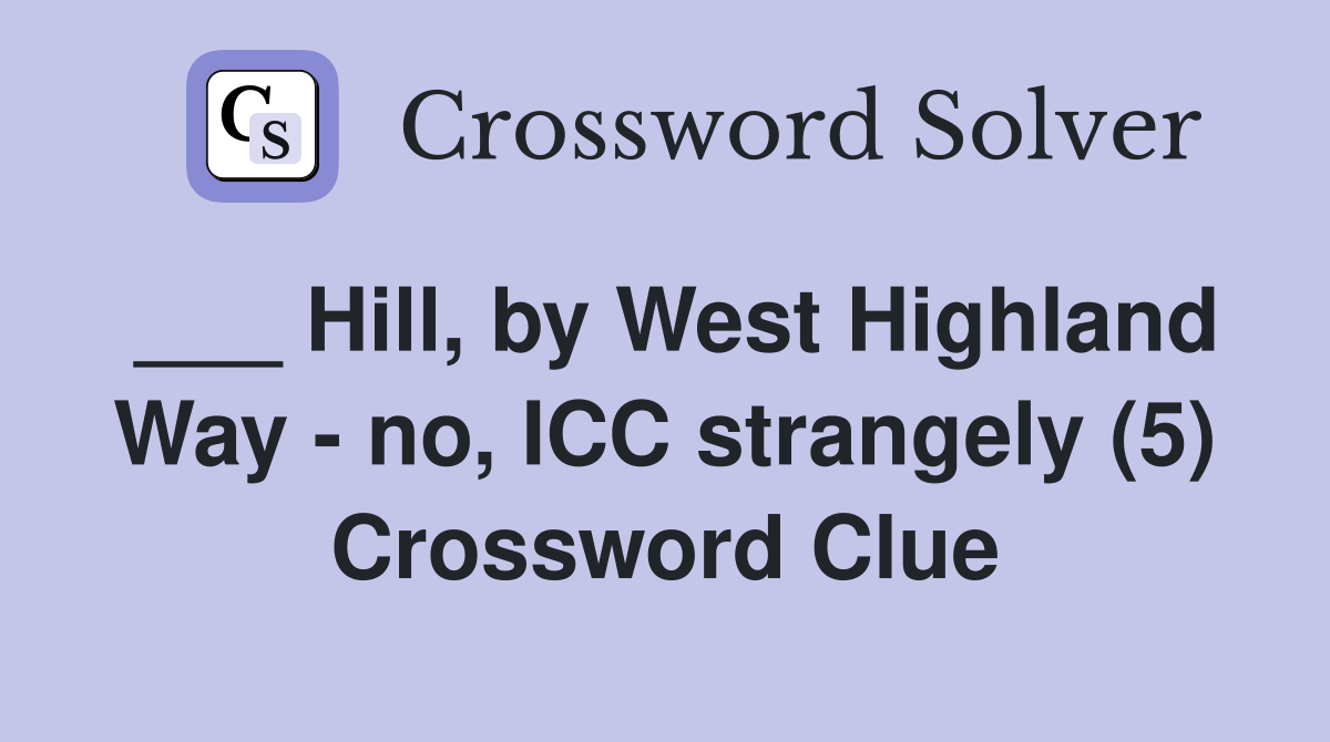 ___ Hill, by West Highland Way - no, ICC strangely (5) Crossword Clue