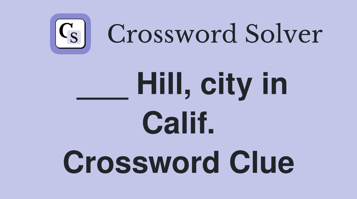 ___ Hill, city in Calif. Crossword Clue