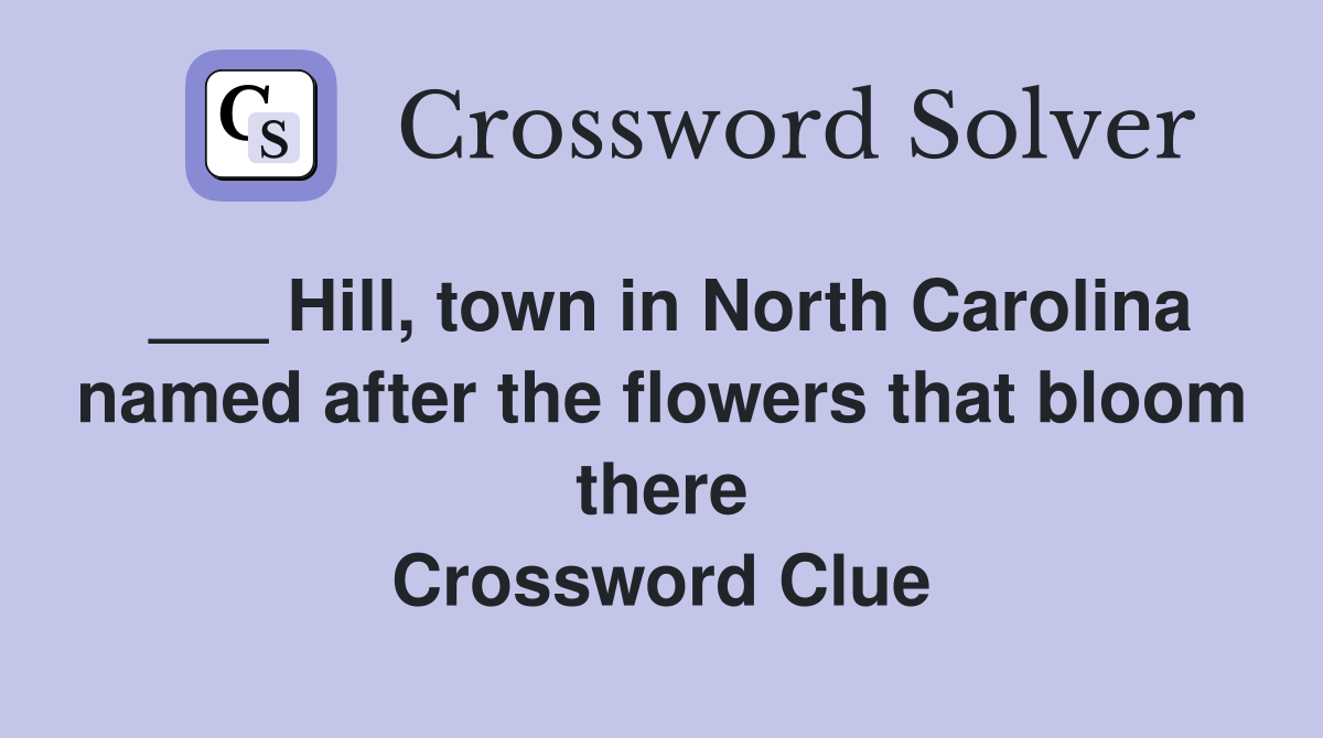 ___ Hill, town in North Carolina named after the flowers that bloom there Crossword Clue