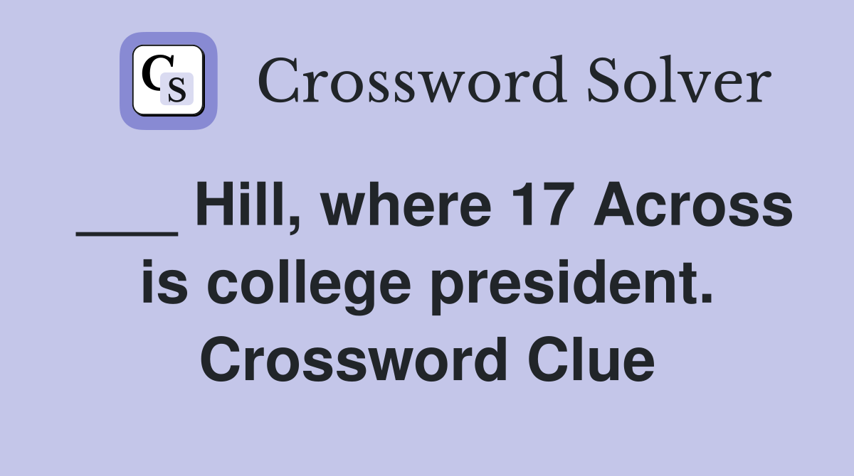 ___ Hill, where 17 Across is college president. Crossword Clue