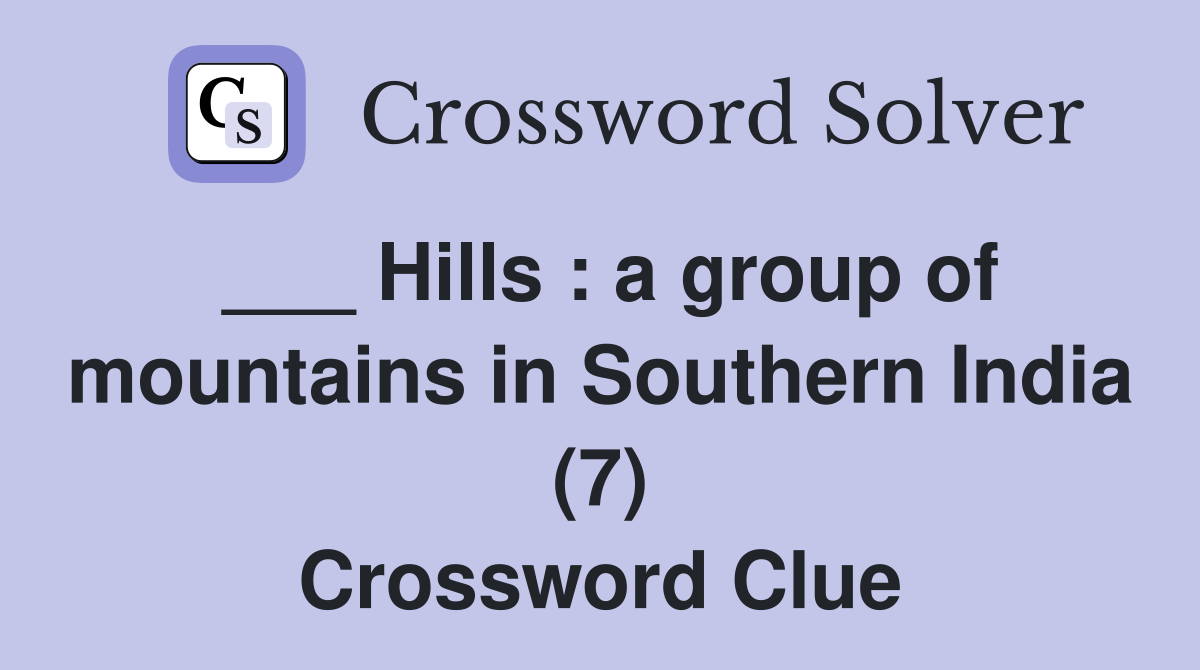 ___ Hills : a group of mountains in Southern India (7) Crossword Clue