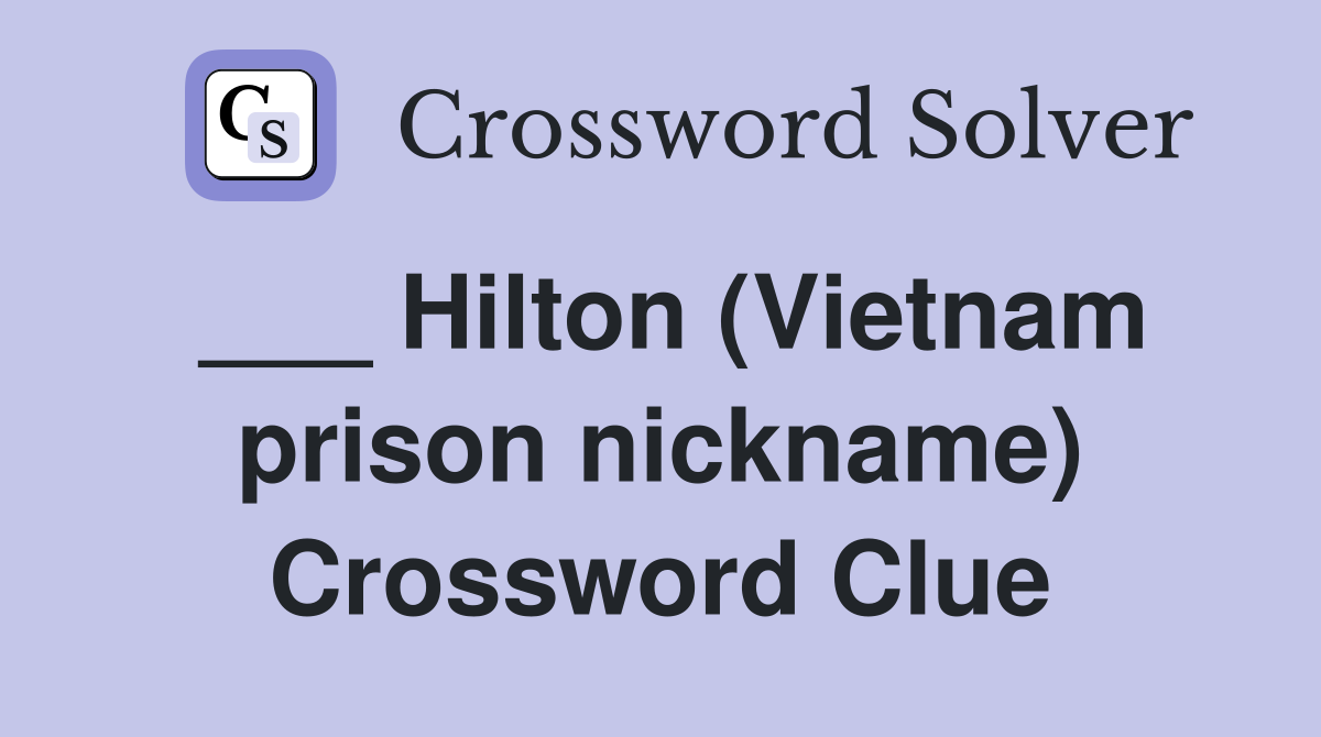 ___ Hilton (Vietnam prison nickname) Crossword Clue