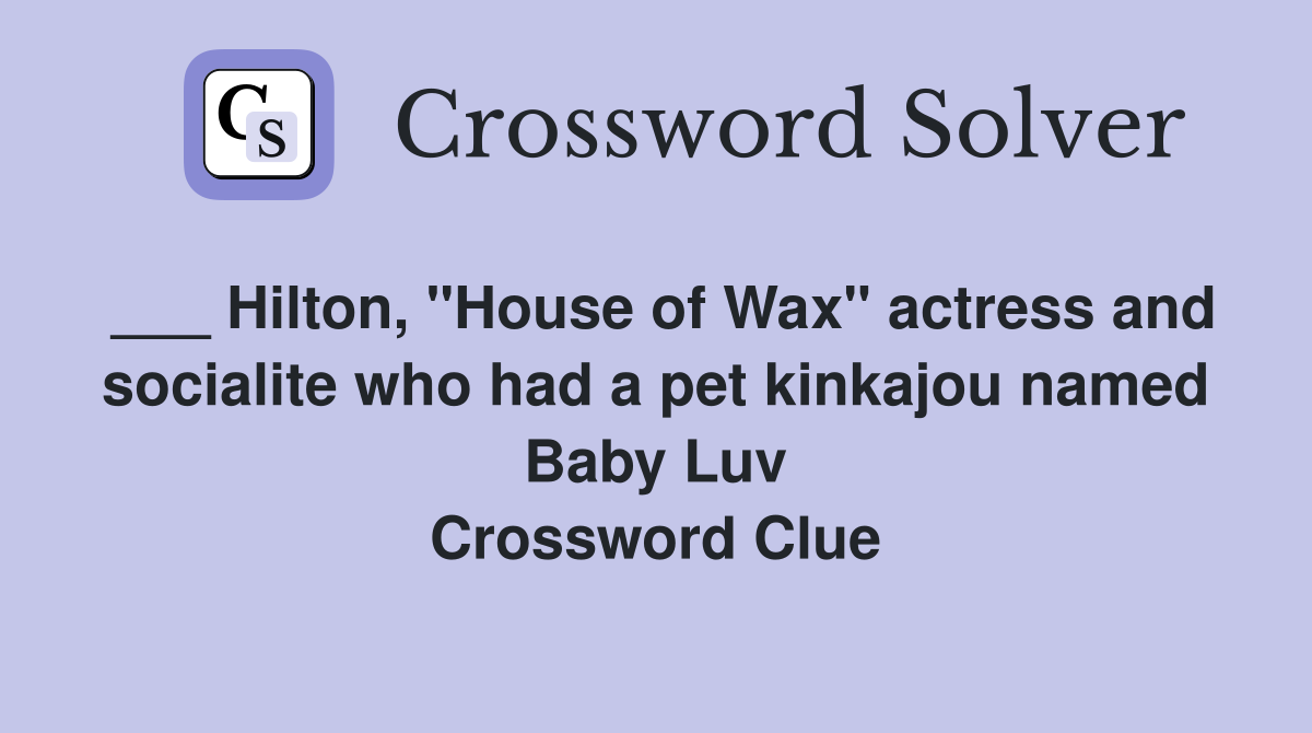 ___ Hilton, "House of Wax" actress and socialite who had a pet kinkajou named Baby Luv Crossword Clue