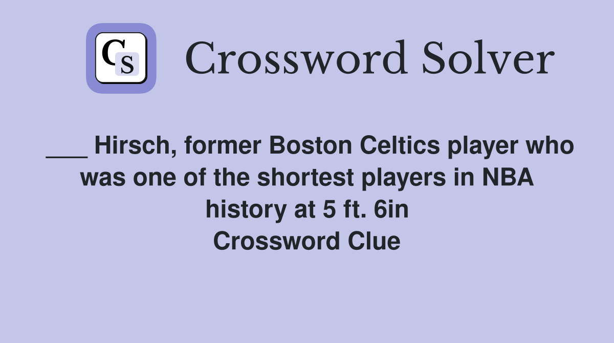 ___ Hirsch, former Boston Celtics player who was one of the shortest players in NBA history at 5 ft. 6in Crossword Clue