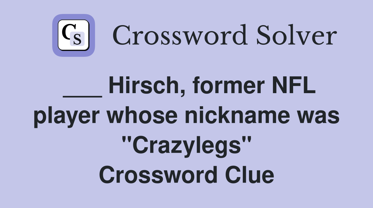 ___ Hirsch, former NFL player whose nickname was "Crazylegs" Crossword Clue