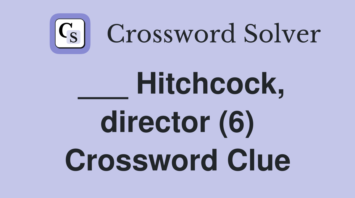 ___ Hitchcock, director (6) Crossword Clue