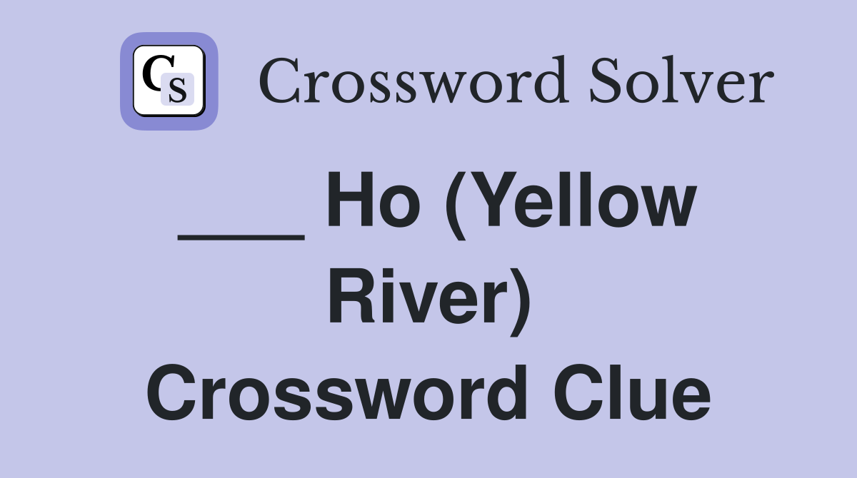 ___ Ho (Yellow River) Crossword Clue