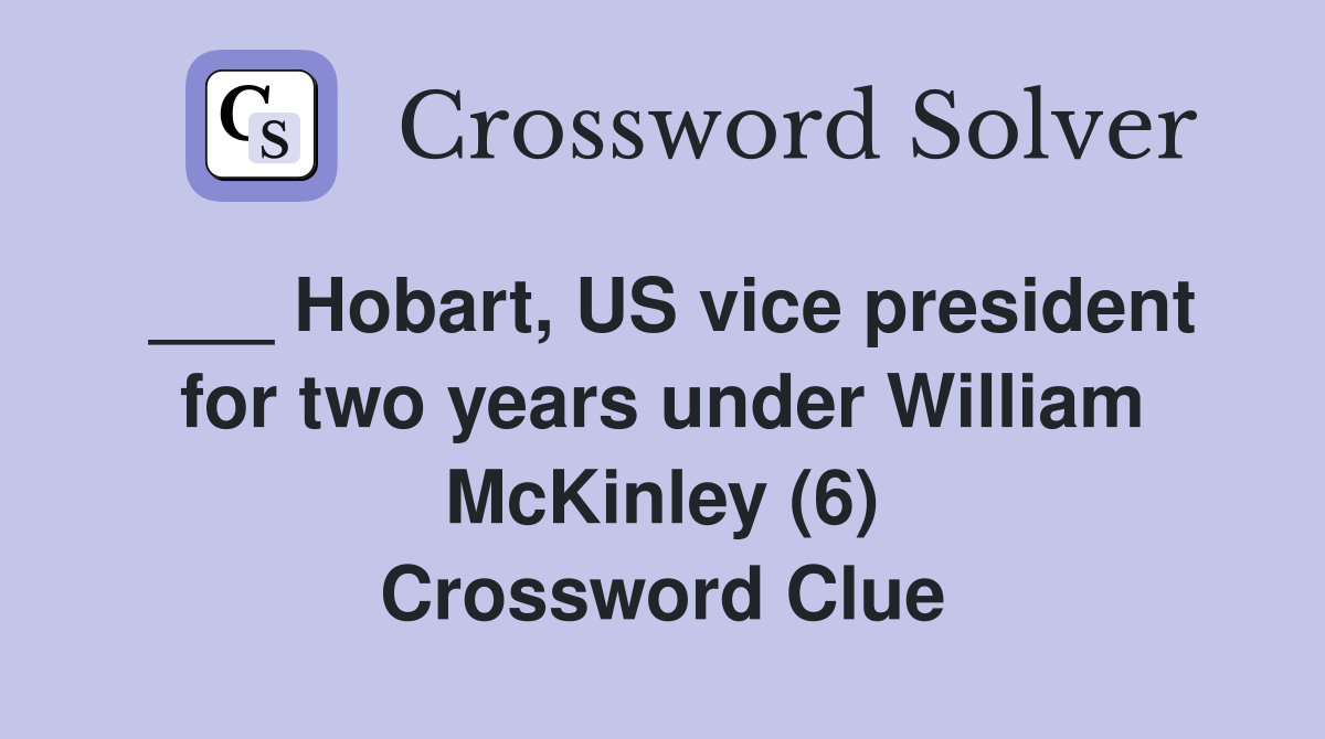 ___ Hobart, US vice president for two years under William McKinley (6) Crossword Clue