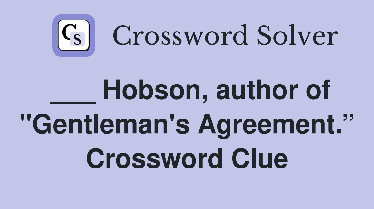 ___ Hobson, author of "Gentleman's Agreement.” Crossword Clue