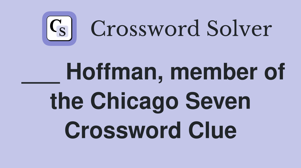 ___ Hoffman, member of the Chicago Seven Crossword Clue