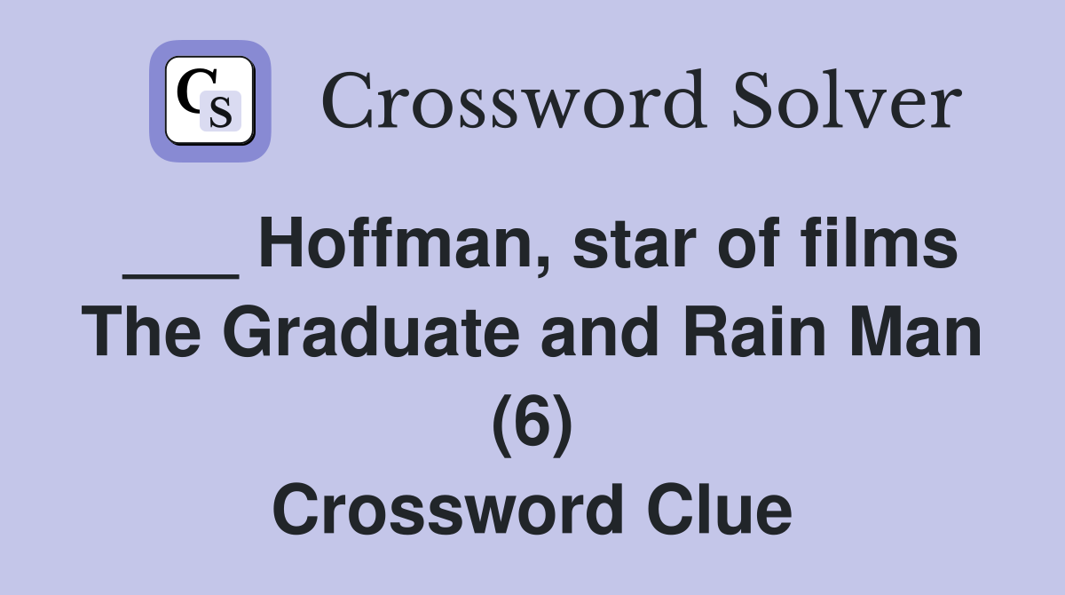 ___ Hoffman, star of films The Graduate and Rain Man (6) Crossword Clue