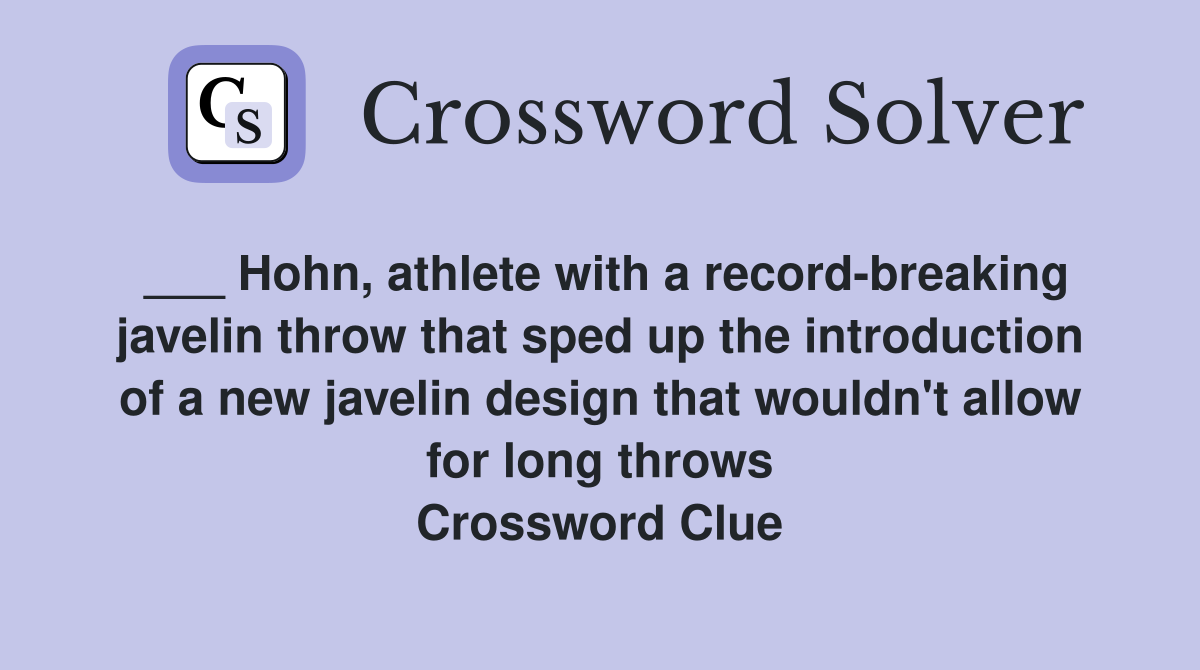 ___ Hohn, athlete with a record-breaking javelin throw that sped up the introduction of a new javelin design that wouldn't allow for long throws Crossword Clue