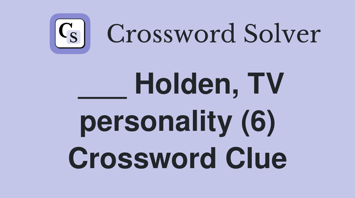 ___ Holden, TV personality (6) Crossword Clue