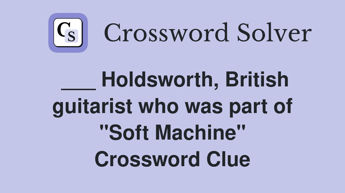 ___ Holdsworth, British guitarist who was part of "Soft Machine" Crossword Clue