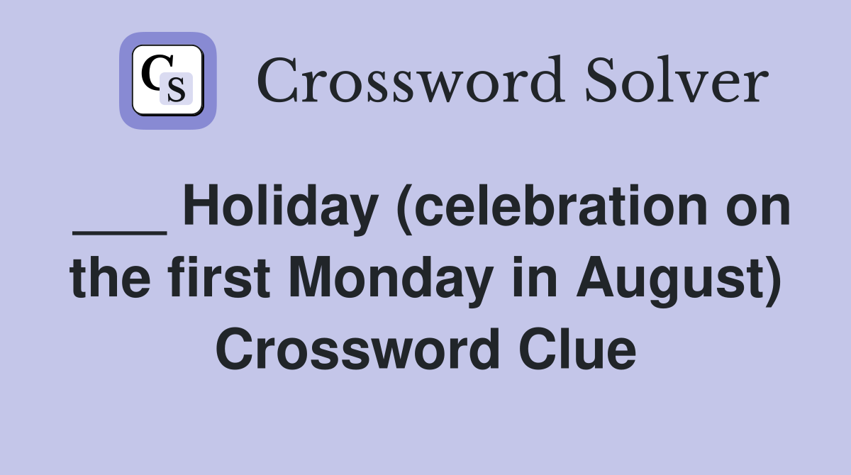 ___ Holiday (celebration on the first Monday in August) Crossword Clue