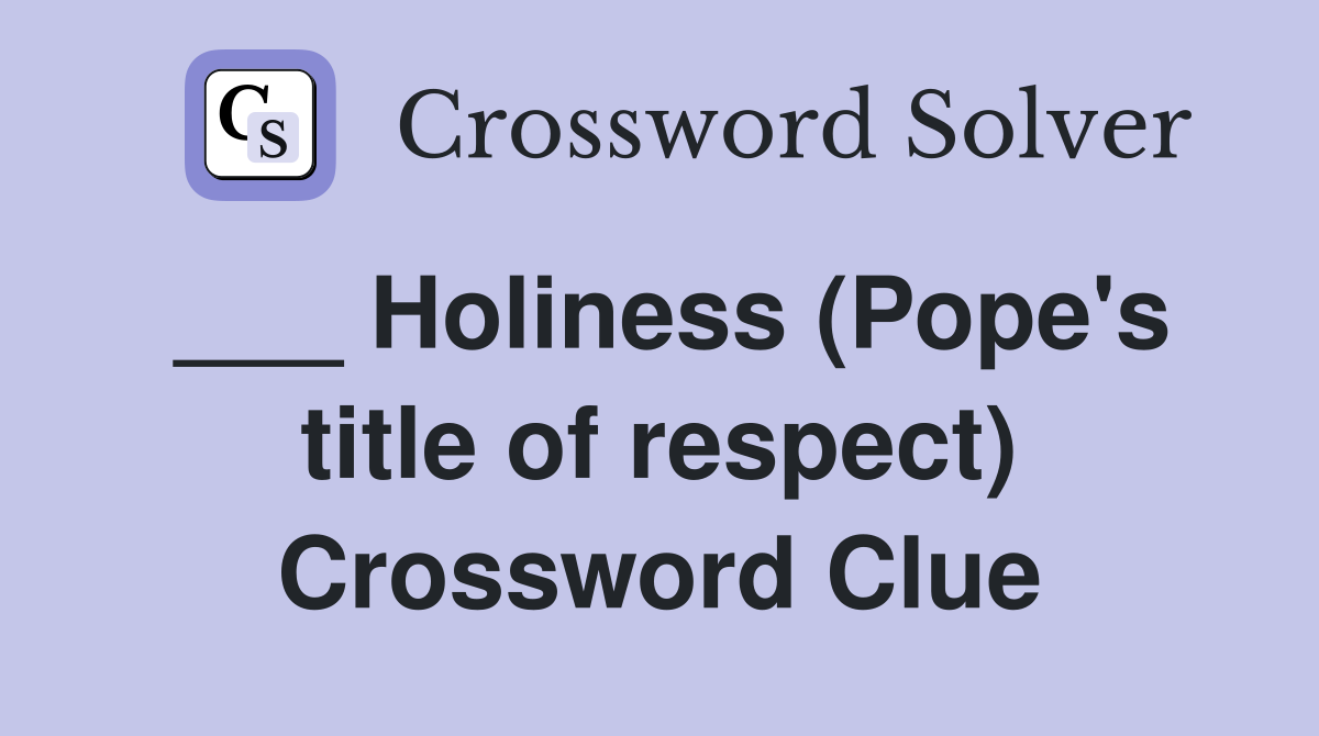 ___ Holiness (Pope's title of respect) Crossword Clue