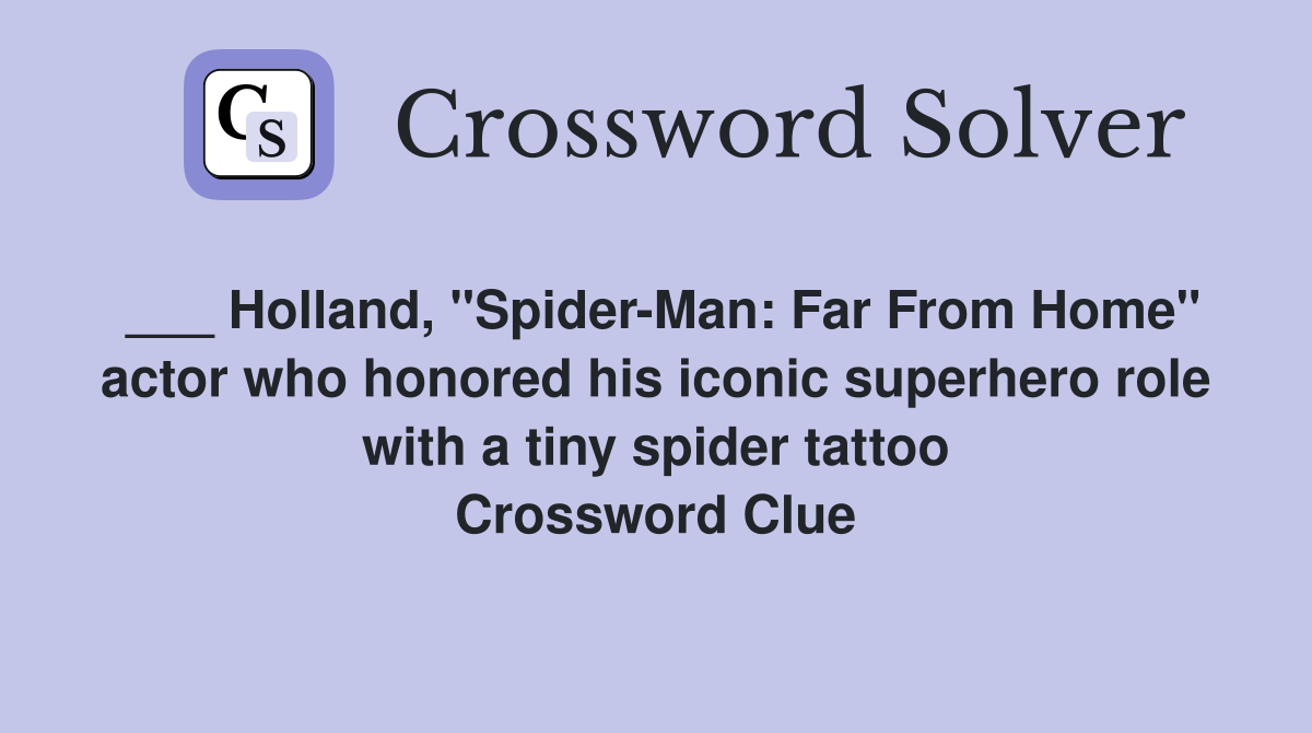 ___ Holland, "Spider-Man: Far From Home" actor who honored his iconic superhero role with a tiny spider tattoo Crossword Clue
