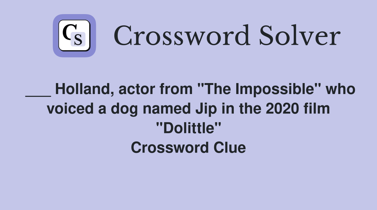 ___ Holland, actor from "The Impossible" who voiced a dog named Jip in the 2020 film "Dolittle" Crossword Clue