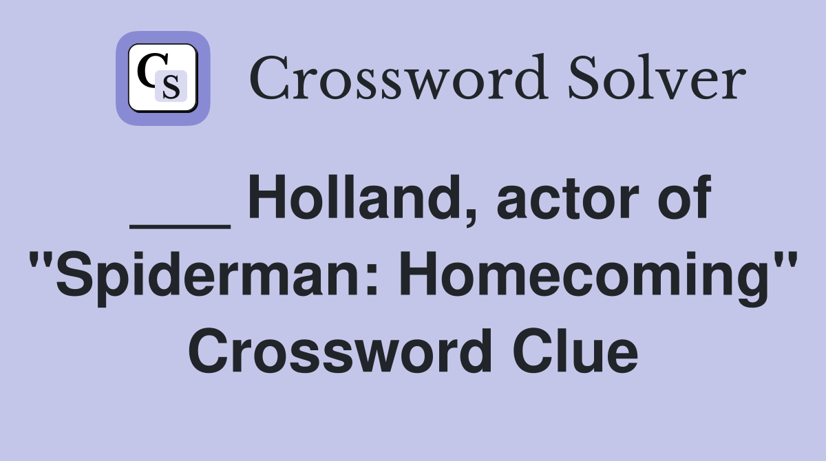 ___ Holland, actor of "Spiderman: Homecoming" Crossword Clue