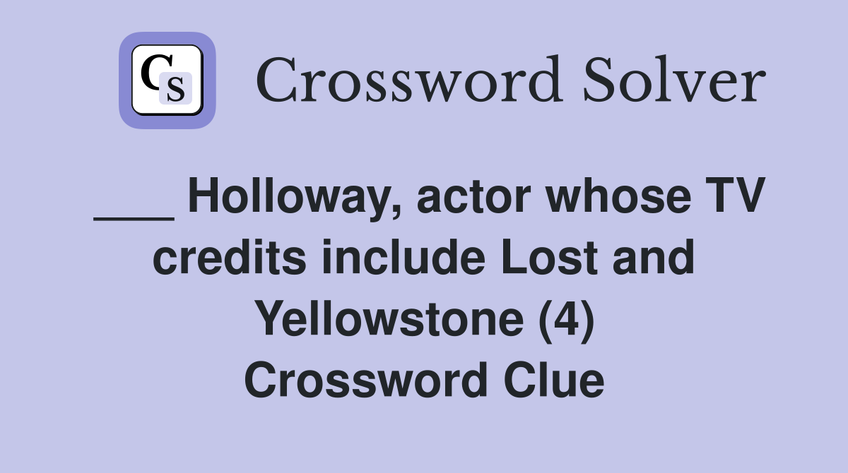 ___ Holloway, actor whose TV credits include Lost and Yellowstone (4) Crossword Clue