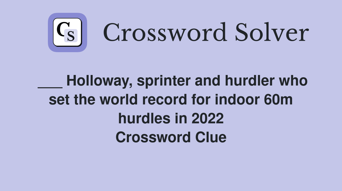 ___ Holloway, sprinter and hurdler who set the world record for indoor 60m hurdles in 2022 Crossword Clue