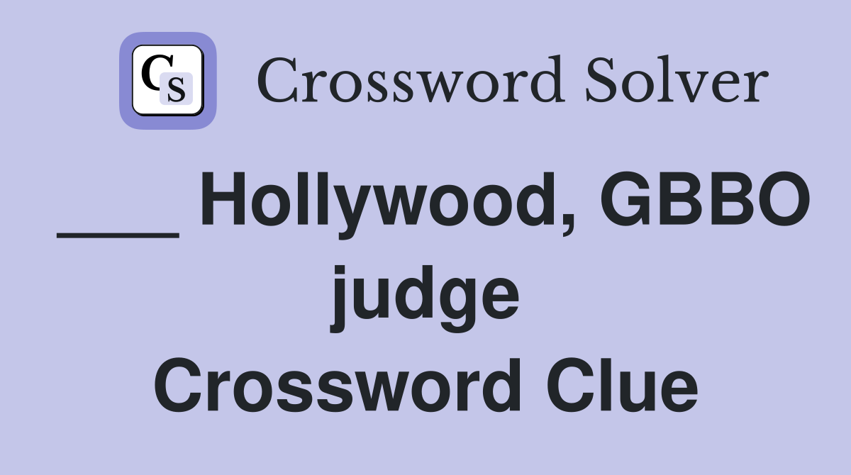 ___ Hollywood, GBBO judge Crossword Clue