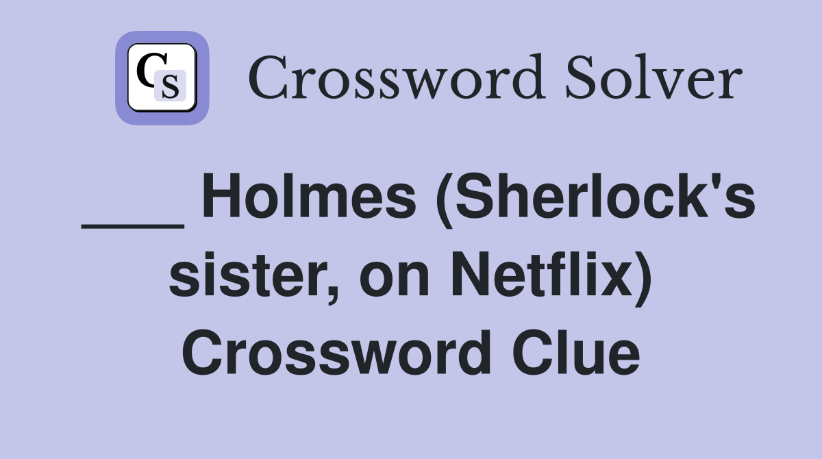 ___ Holmes (Sherlock's sister, on Netflix) Crossword Clue