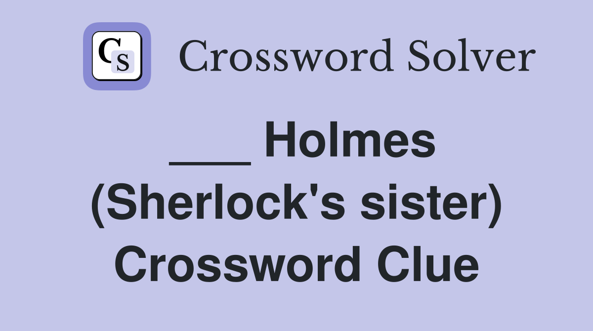 ___ Holmes (Sherlock's sister) Crossword Clue