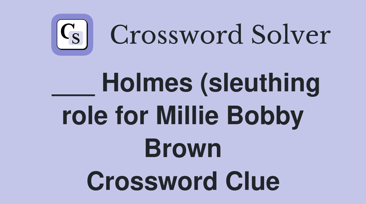 Holmes (sleuthing role for Millie Bobby Brown) Crossword Clue Answers Holmes (sleuthing role for Millie Bobby Brown) Crossword Clue Answers