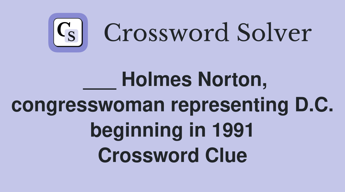 ___ Holmes Norton, congresswoman representing D.C. beginning in 1991 Crossword Clue