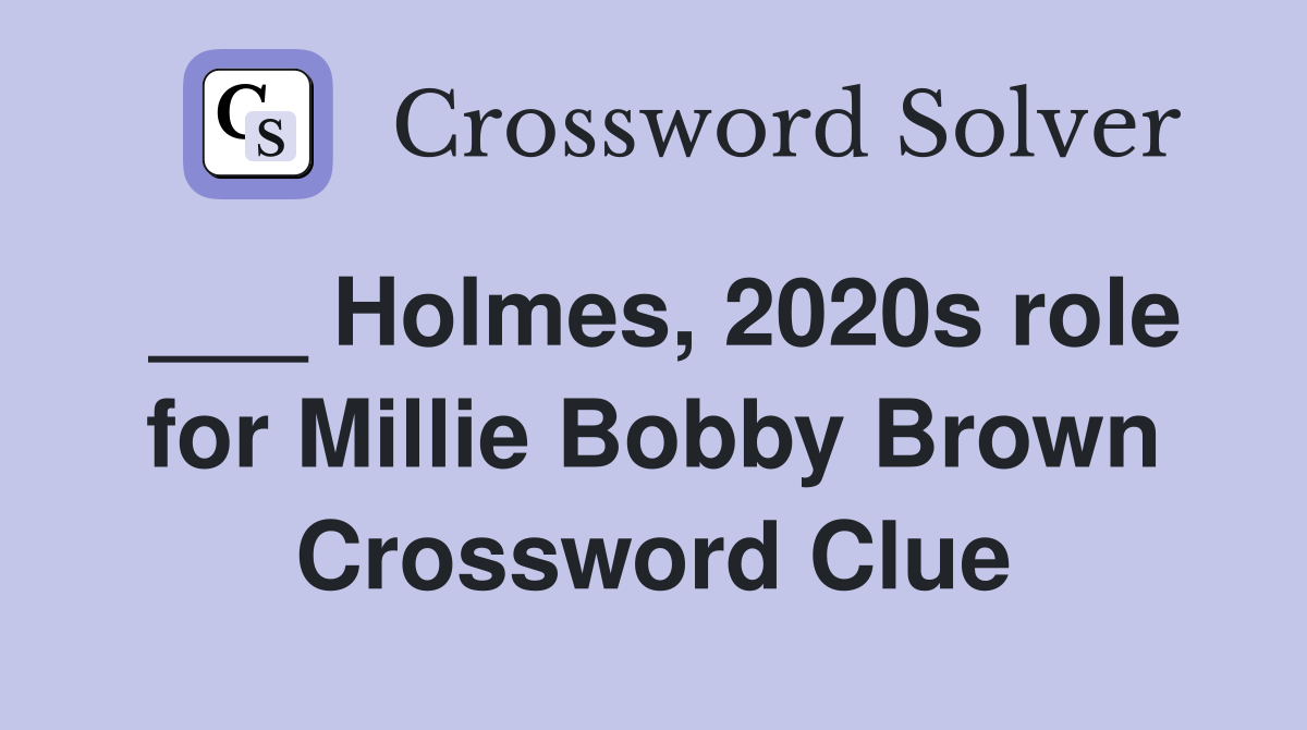___ Holmes, 2020s role for Millie Bobby Brown Crossword Clue