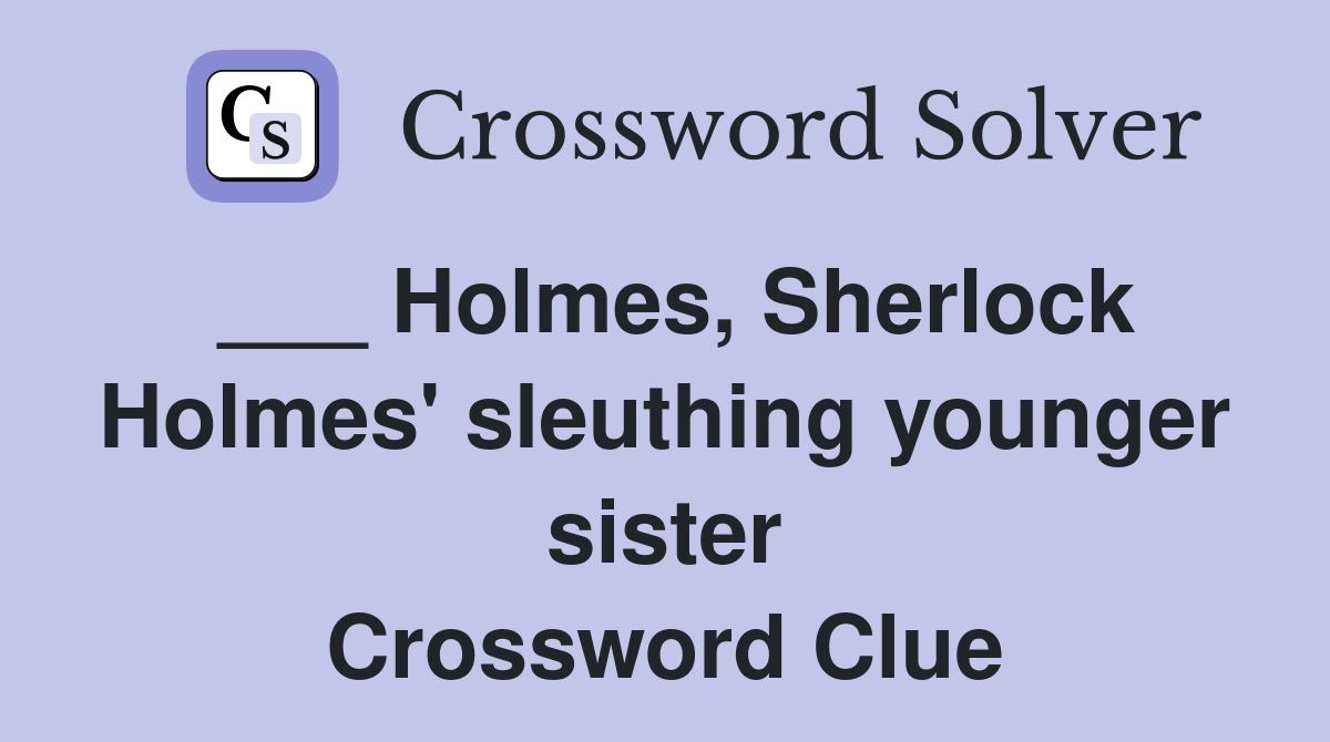 ___ Holmes, Sherlock Holmes' sleuthing younger sister Crossword Clue
