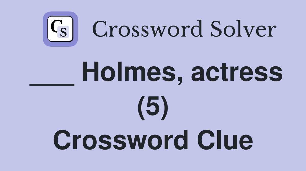 ___ Holmes, actress (5) Crossword Clue