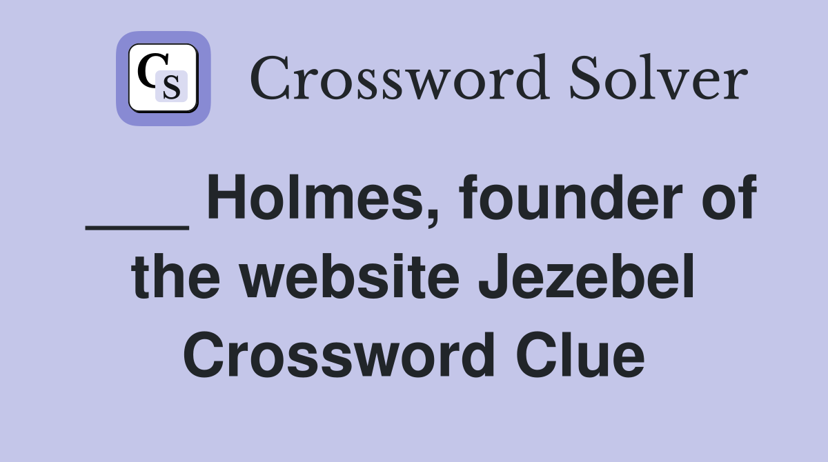 Holmes founder of the website Jezebel Crossword Clue Answers