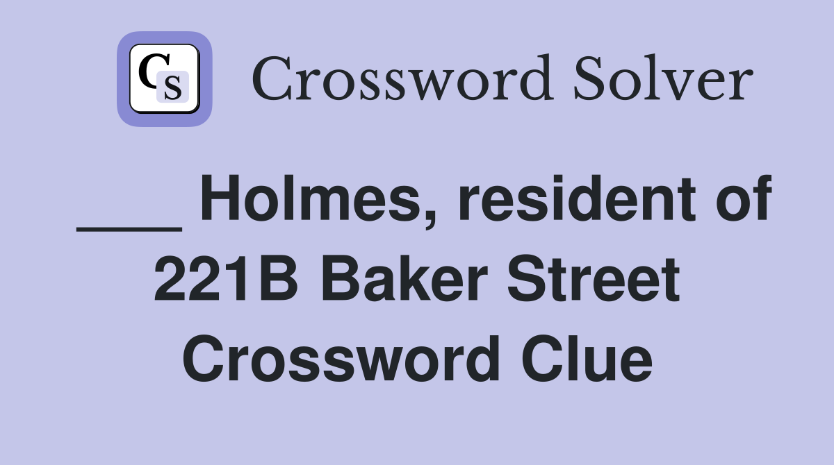 ___ Holmes, resident of 221B Baker Street Crossword Clue