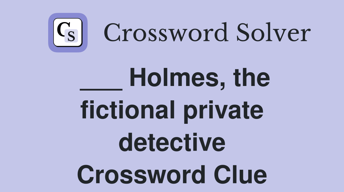 ___ Holmes, the fictional private detective Crossword Clue