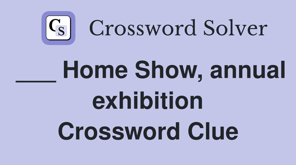 ___ Home Show, annual exhibition Crossword Clue