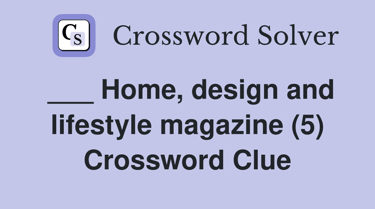 ___ Home, design and lifestyle magazine (5) Crossword Clue