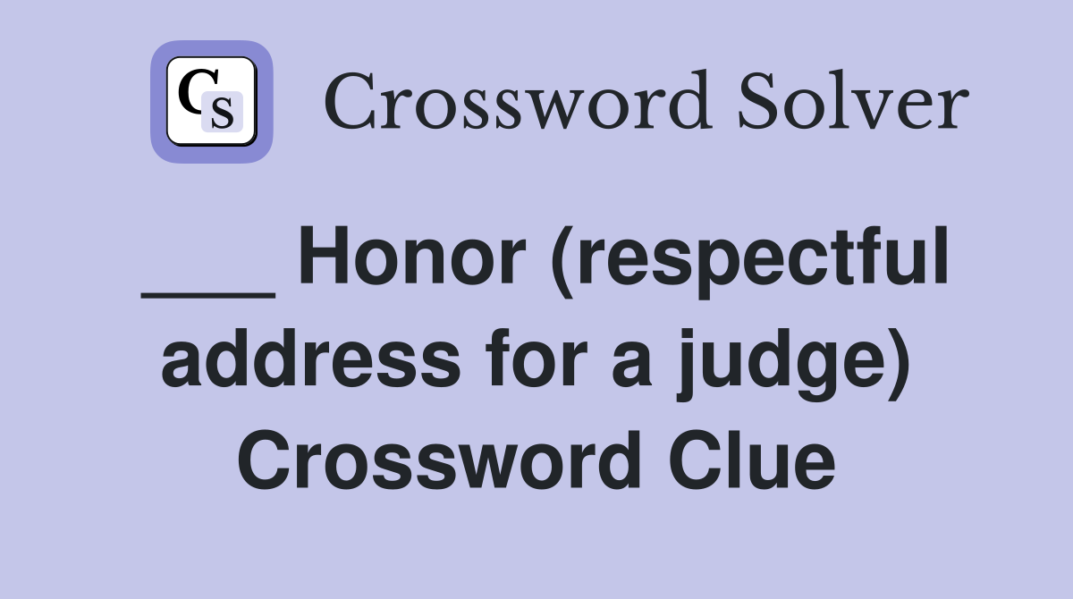 ___ Honor (respectful address for a judge) Crossword Clue
