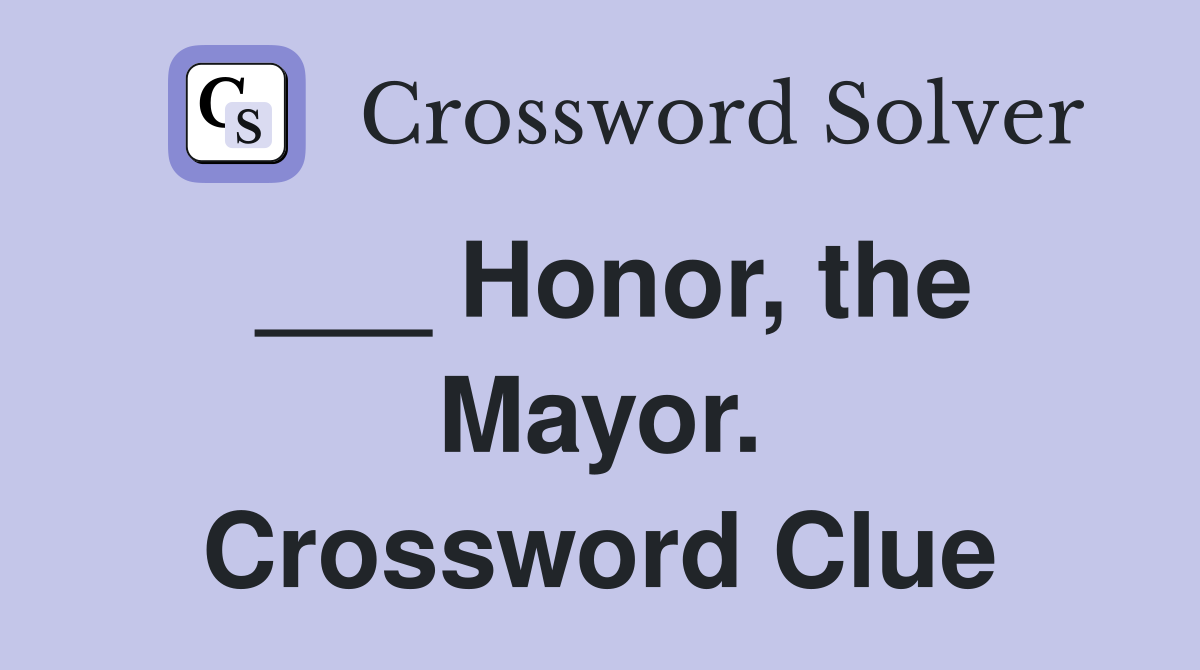___ Honor, the Mayor. Crossword Clue
