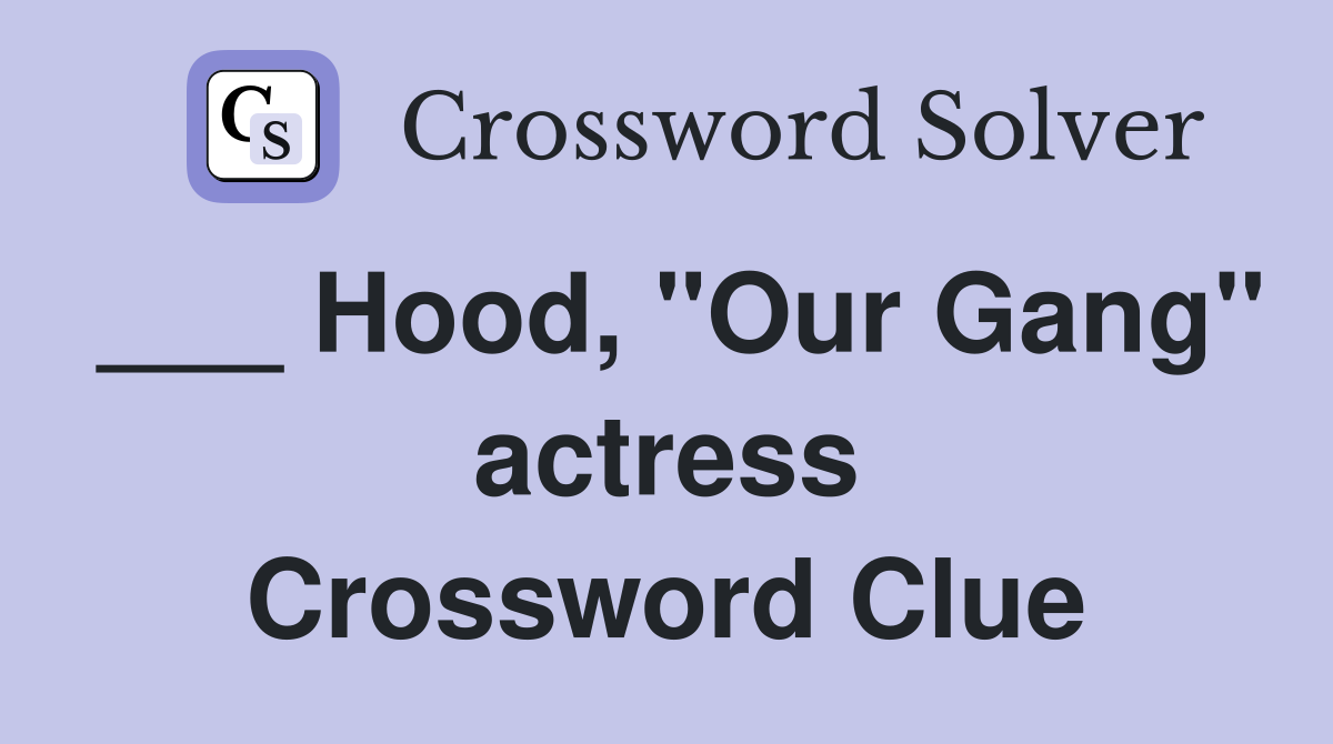 ___ Hood, "Our Gang" actress Crossword Clue