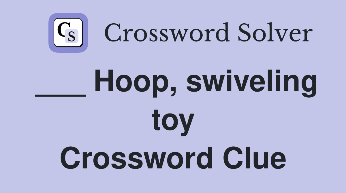 ___ Hoop, swiveling toy Crossword Clue