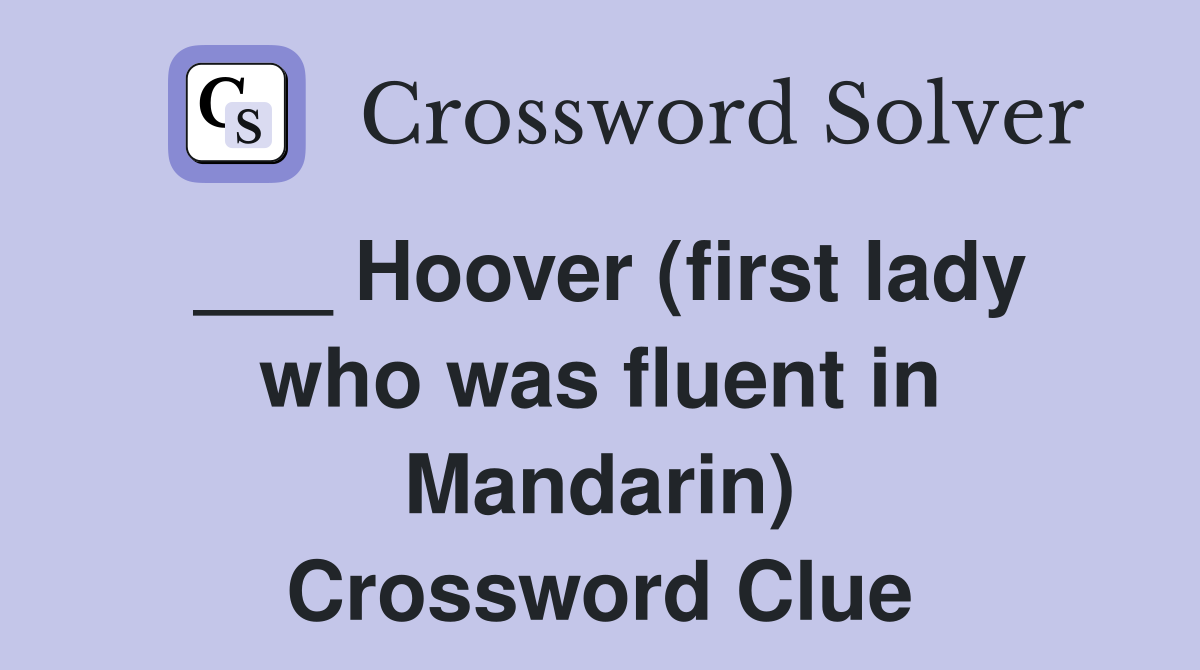 ___ Hoover (first lady who was fluent in Mandarin) Crossword Clue