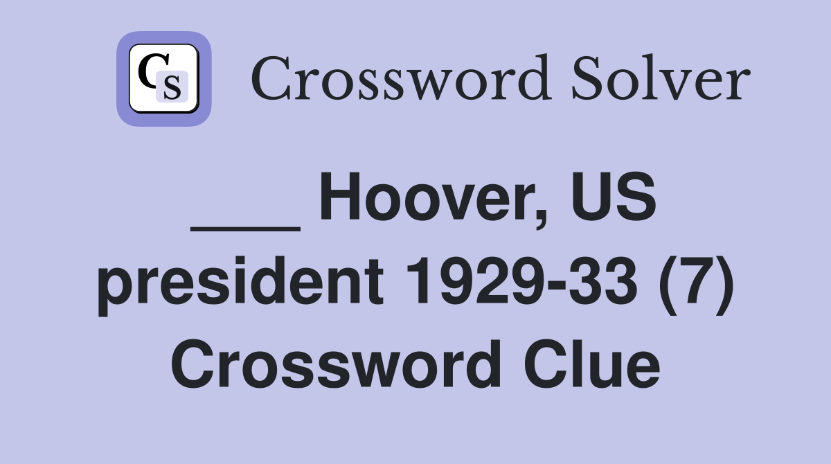 ___ Hoover, US president 1929-33 (7) Crossword Clue