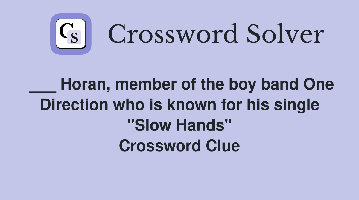 ___ Horan, member of the boy band One Direction who is known for his single "Slow Hands" Crossword Clue